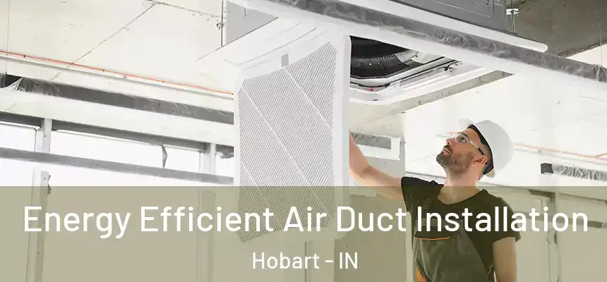  Energy Efficient Air Duct Installation Hobart - IN